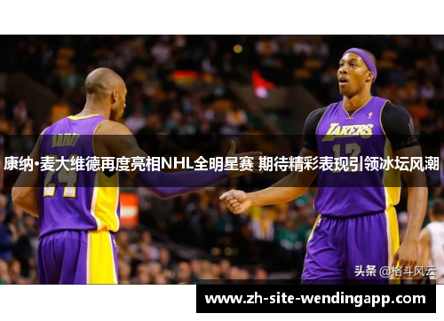 康纳·麦大维德再度亮相NHL全明星赛 期待精彩表现引领冰坛风潮