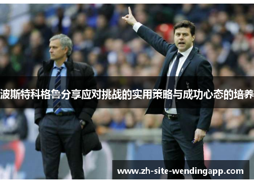 波斯特科格鲁分享应对挑战的实用策略与成功心态的培养