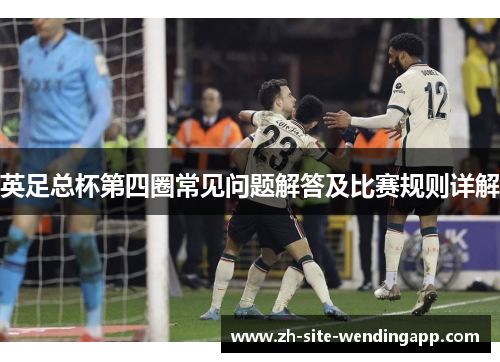 英足总杯第四圈常见问题解答及比赛规则详解