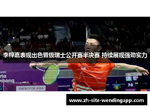 李梓嘉表现出色晋级瑞士公开赛半决赛 持续展现强劲实力