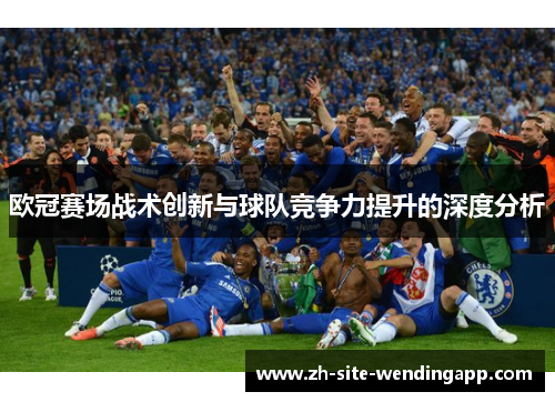 欧冠赛场战术创新与球队竞争力提升的深度分析