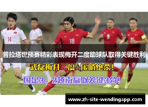 普拉塔世预赛精彩表现梅开二度助球队取得关键胜利